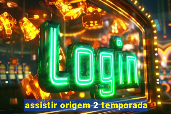 assistir origem 2 temporada